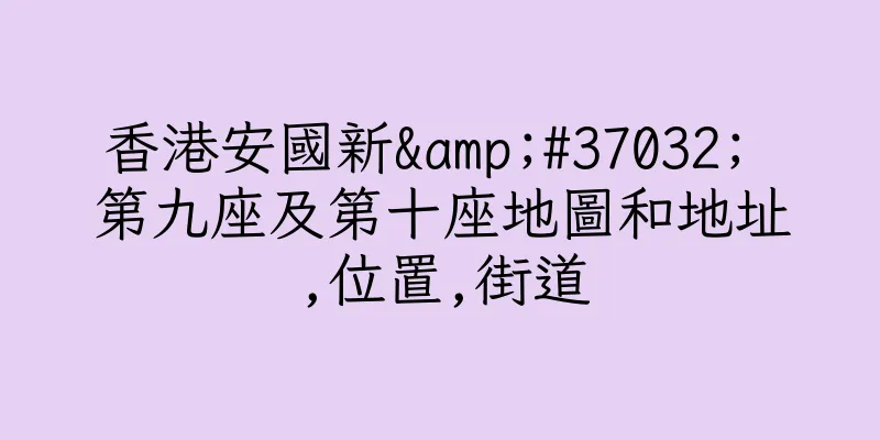 香港安國新&#37032; 第九座及第十座地圖和地址,位置,街道