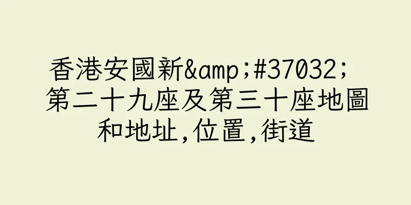 香港安國新&#37032; 第二十九座及第三十座地圖和地址,位置,街道