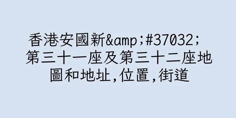 香港安國新&#37032; 第三十一座及第三十二座地圖和地址,位置,街道