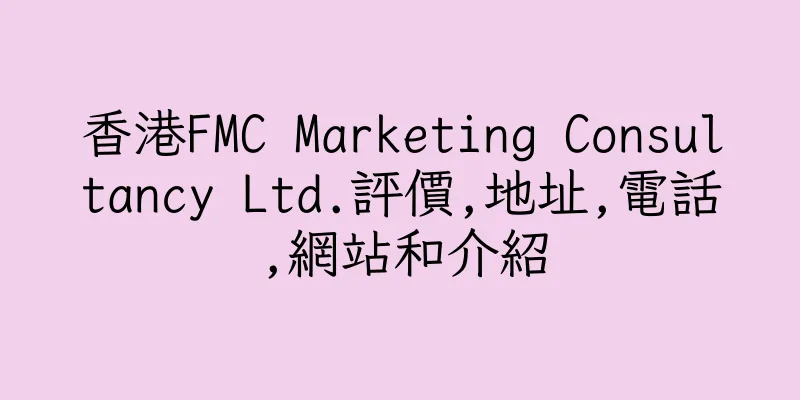 香港FMC Marketing Consultancy Ltd.評價,地址,電話,網站和介紹
