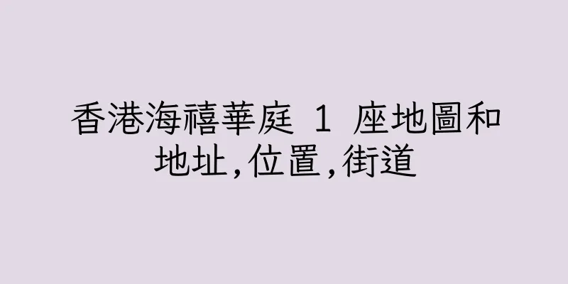 香港海禧華庭 1 座地圖和地址,位置,街道