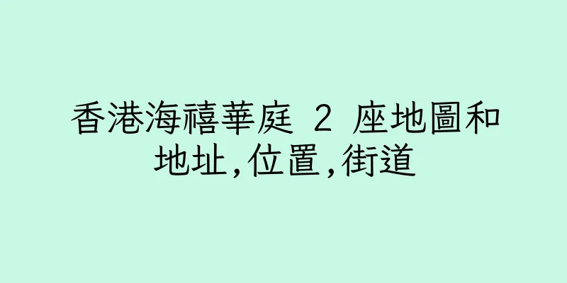 香港海禧華庭 2 座地圖和地址,位置,街道