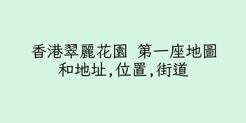 香港翠麗花園 第一座地圖和地址,位置,街道