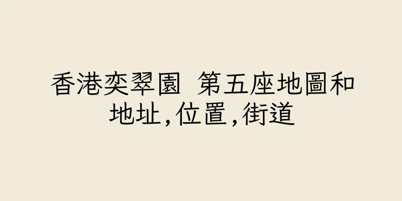香港奕翠園 第五座地圖和地址,位置,街道