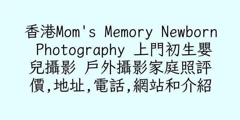 香港Mom's Memory Newborn Photography 上門初生嬰兒攝影 戶外攝影家庭照評價,地址,電話,網站和介紹