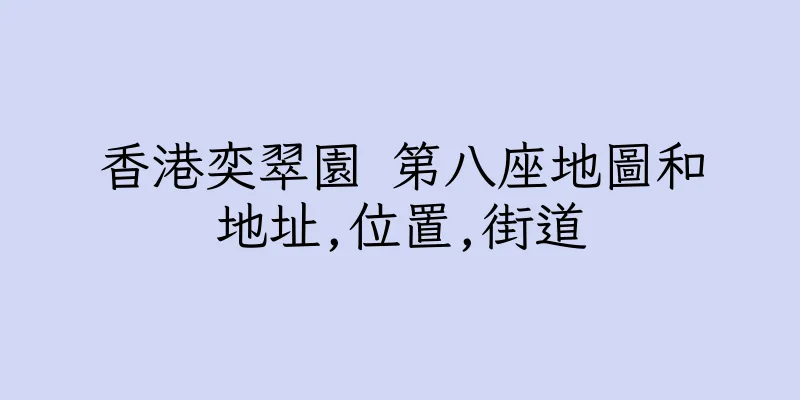 香港奕翠園 第八座地圖和地址,位置,街道