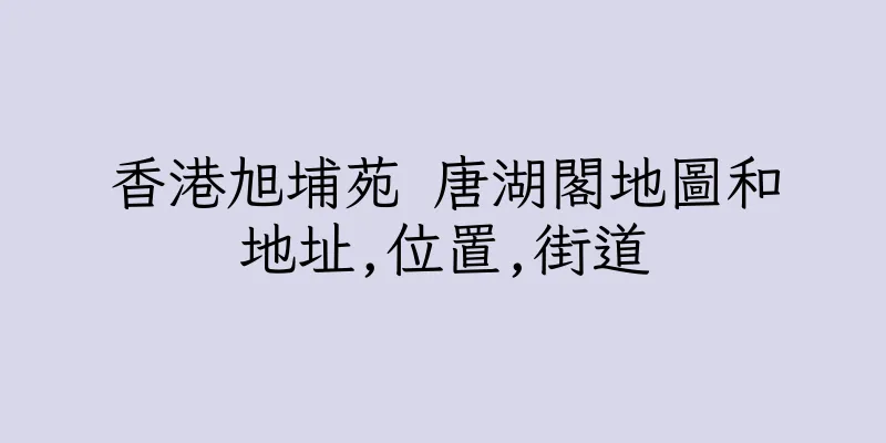 香港旭埔苑 唐湖閣地圖和地址,位置,街道