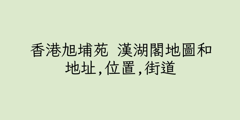 香港旭埔苑 漢湖閣地圖和地址,位置,街道