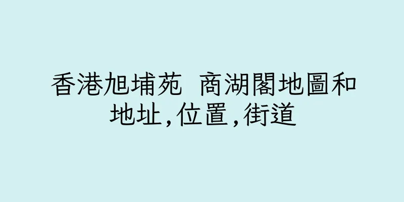 香港旭埔苑 商湖閣地圖和地址,位置,街道