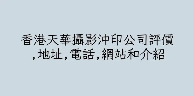香港天華攝影沖印公司評價,地址,電話,網站和介紹