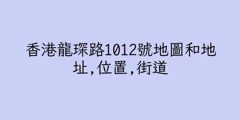 香港龍琛路1012號地圖和地址,位置,街道