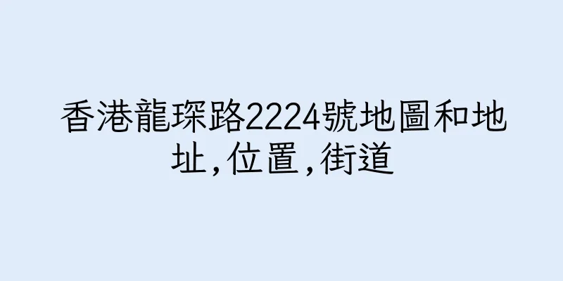 香港龍琛路2224號地圖和地址,位置,街道