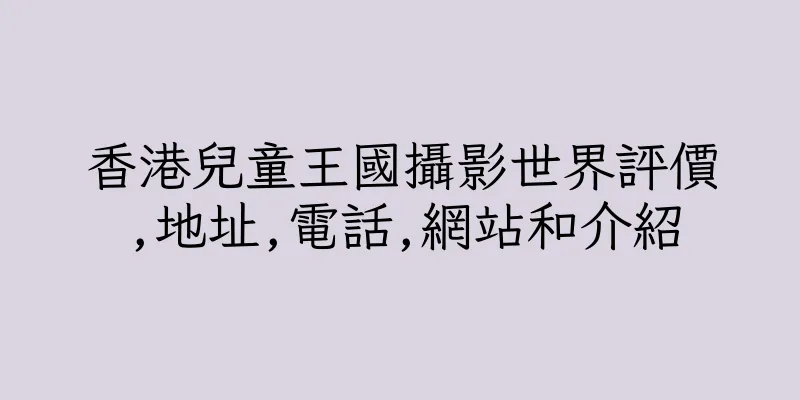 香港兒童王國攝影世界評價,地址,電話,網站和介紹