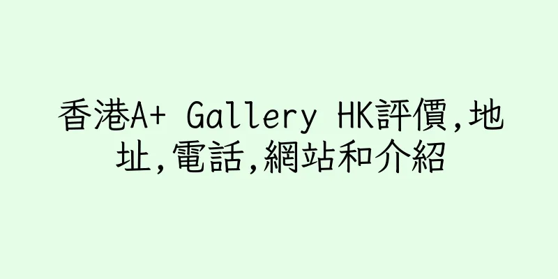 香港A+ Gallery HK評價,地址,電話,網站和介紹