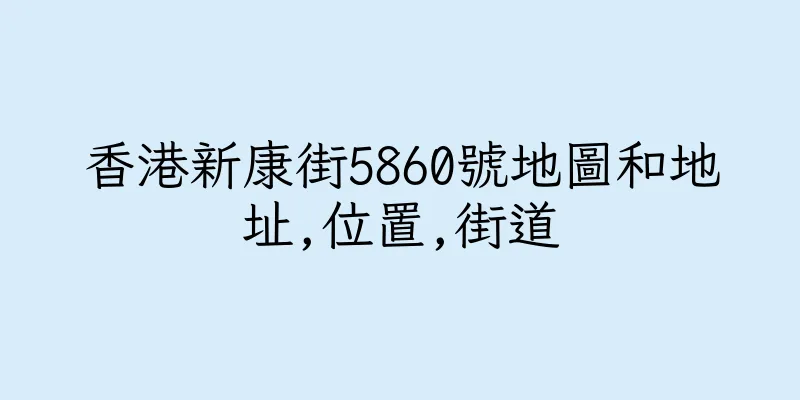 香港新康街5860號地圖和地址,位置,街道