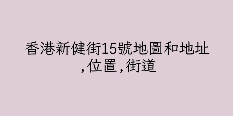 香港新健街15號地圖和地址,位置,街道