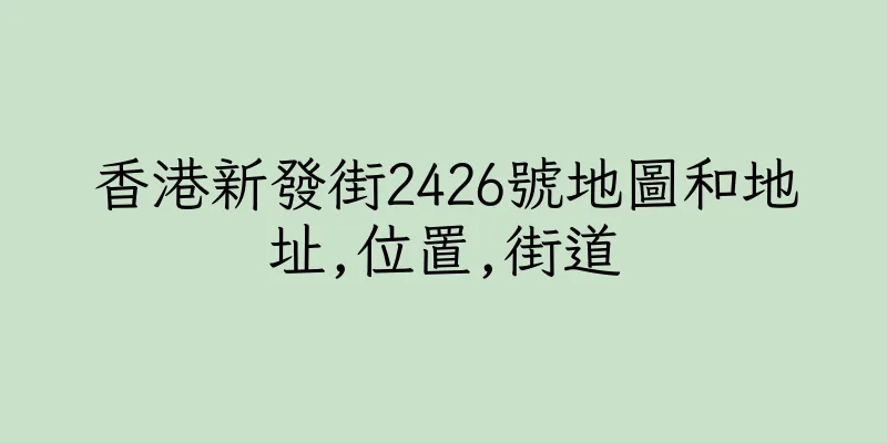 香港新發街2426號地圖和地址,位置,街道