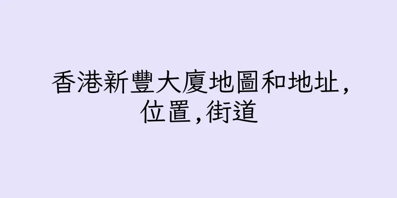 香港新豐大廈地圖和地址,位置,街道