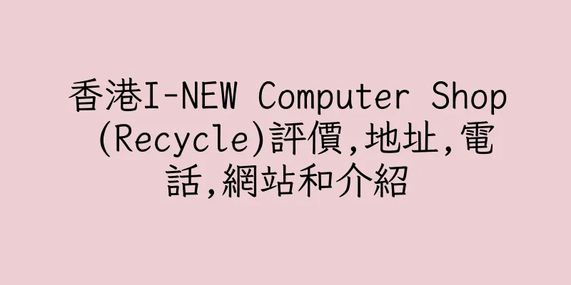 香港I-NEW Computer Shop (Recycle)評價,地址,電話,網站和介紹