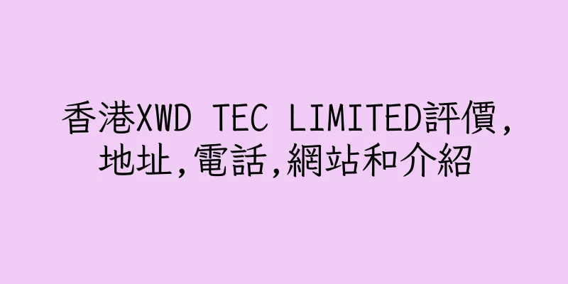 香港XWD TEC LIMITED評價,地址,電話,網站和介紹