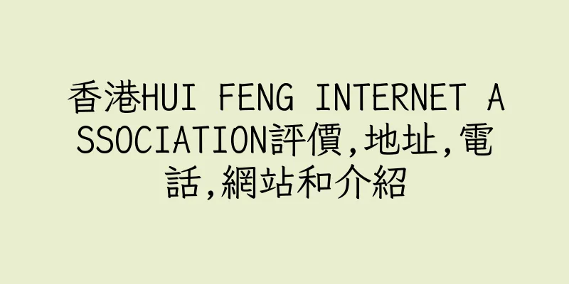 香港HUI FENG INTERNET ASSOCIATION評價,地址,電話,網站和介紹