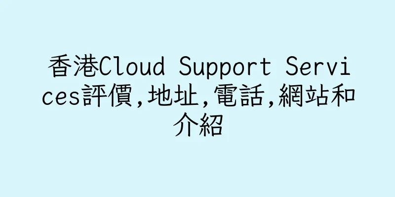 香港Cloud Support Services評價,地址,電話,網站和介紹