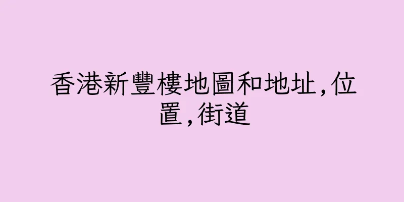 香港新豐樓地圖和地址,位置,街道