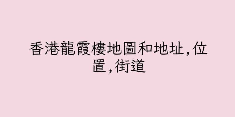 香港龍霞樓地圖和地址,位置,街道