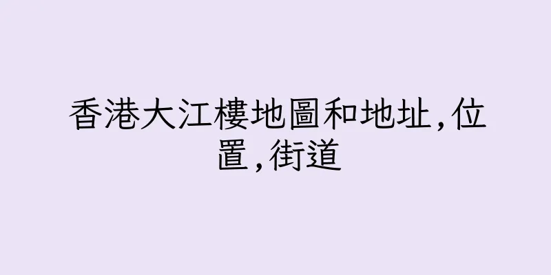 香港大江樓地圖和地址,位置,街道