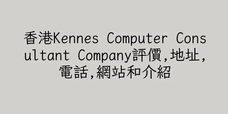 香港Kennes Computer Consultant Company評價,地址,電話,網站和介紹