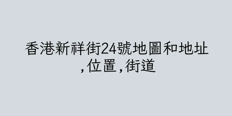 香港新祥街24號地圖和地址,位置,街道