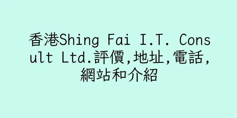 香港Shing Fai I.T. Consult Ltd.評價,地址,電話,網站和介紹