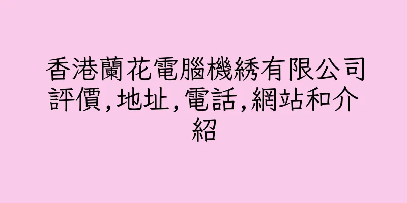 香港蘭花電腦機綉有限公司評價,地址,電話,網站和介紹