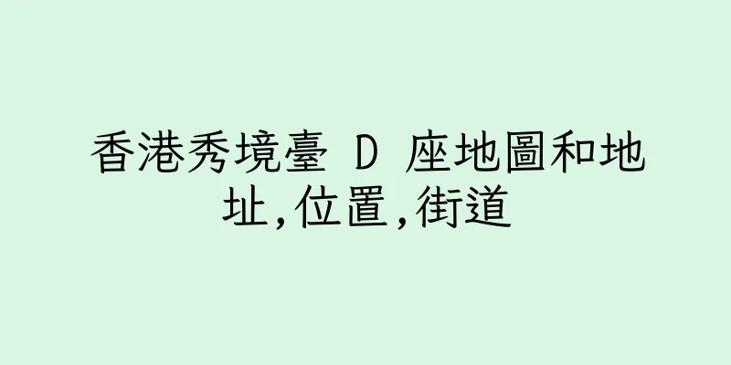 香港秀境臺 D 座地圖和地址,位置,街道