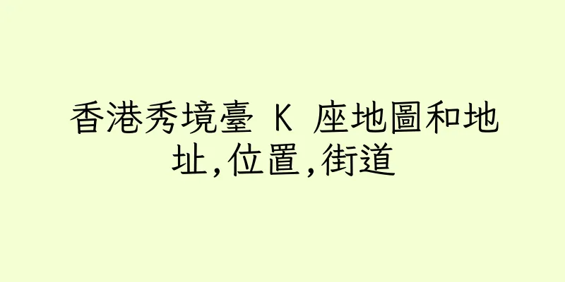 香港秀境臺 K 座地圖和地址,位置,街道