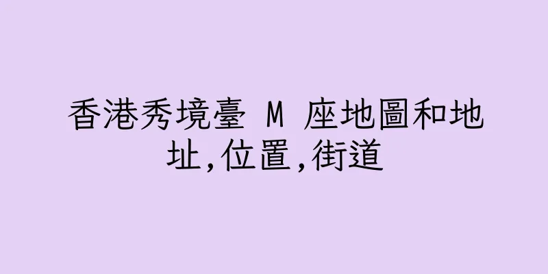 香港秀境臺 M 座地圖和地址,位置,街道