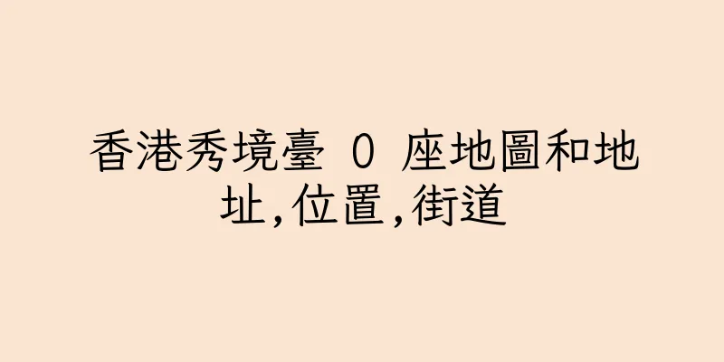香港秀境臺 O 座地圖和地址,位置,街道