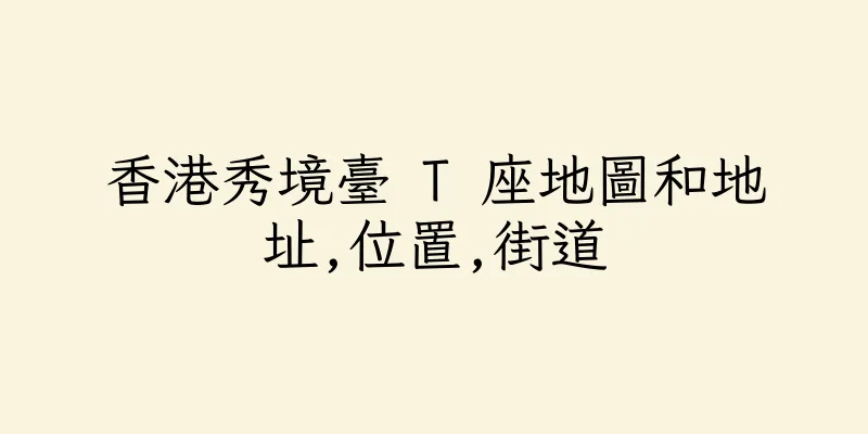 香港秀境臺 T 座地圖和地址,位置,街道