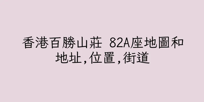 香港百勝山莊 82A座地圖和地址,位置,街道