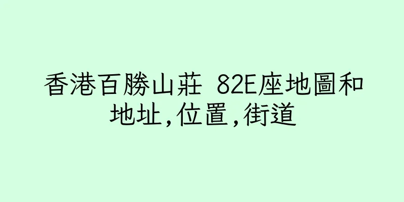 香港百勝山莊 82E座地圖和地址,位置,街道