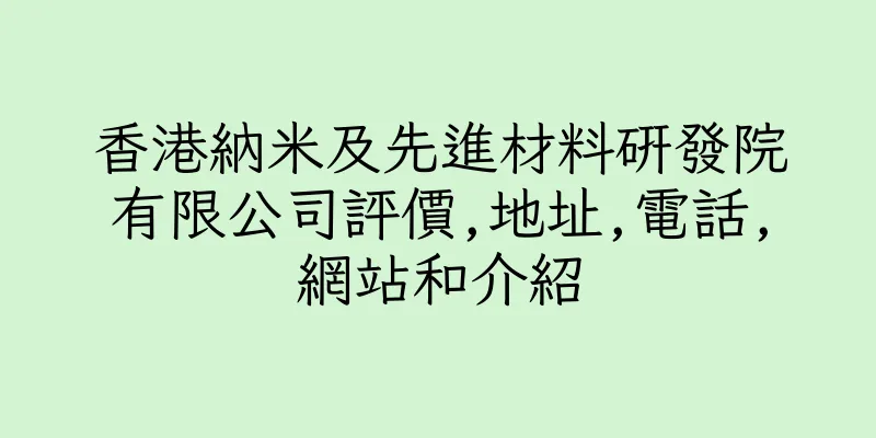 香港納米及先進材料研發院有限公司評價,地址,電話,網站和介紹