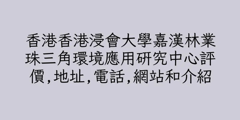 香港香港浸會大學嘉漢林業珠三角環境應用研究中心評價,地址,電話,網站和介紹