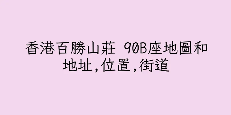 香港百勝山莊 90B座地圖和地址,位置,街道