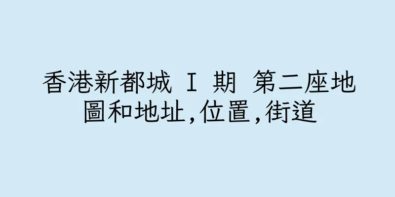 香港新都城 I 期 第二座地圖和地址,位置,街道