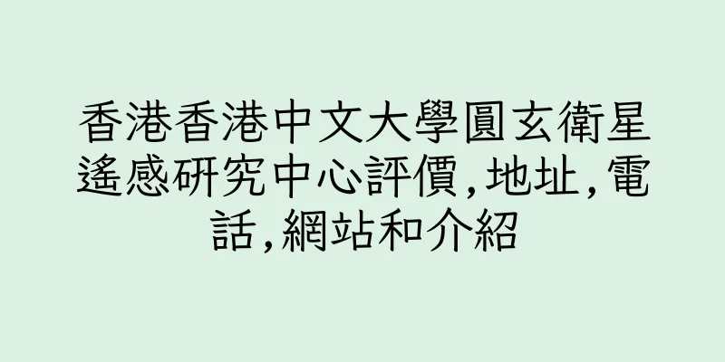 香港香港中文大學圓玄衛星遙感研究中心評價,地址,電話,網站和介紹