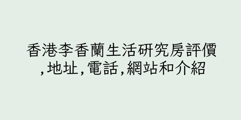 香港李香蘭生活研究房評價,地址,電話,網站和介紹