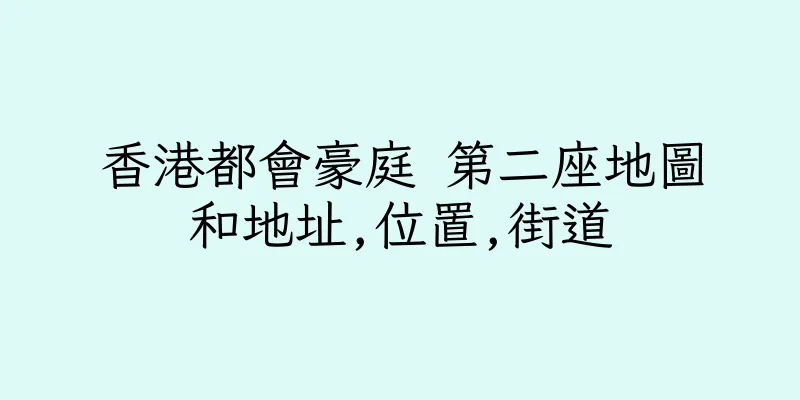 香港都會豪庭 第二座地圖和地址,位置,街道