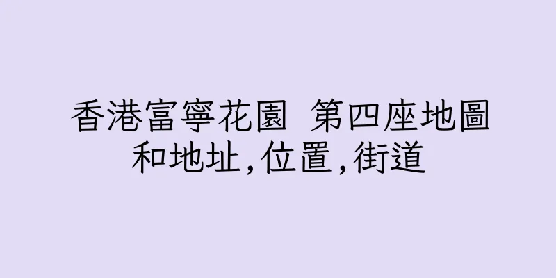 香港富寧花園 第四座地圖和地址,位置,街道