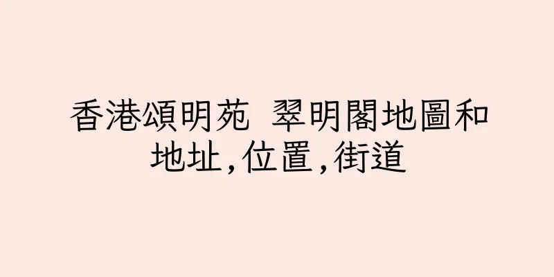 香港頌明苑 翠明閣地圖和地址,位置,街道
