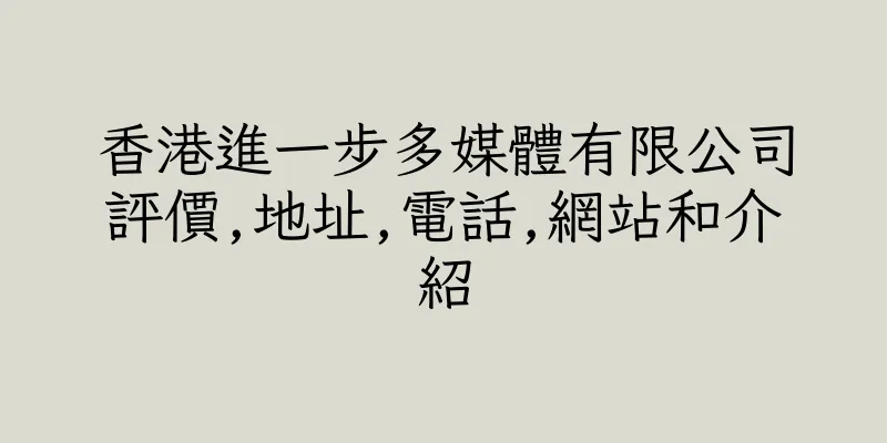 香港進一步多媒體有限公司評價,地址,電話,網站和介紹